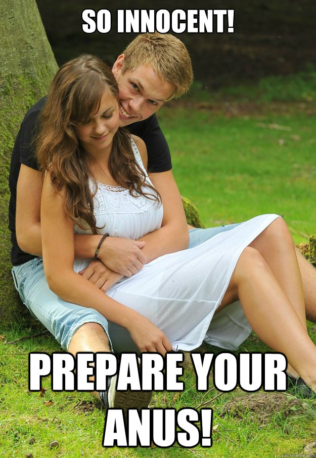 So innocent! Prepare your anus!  