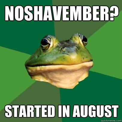 Noshavember? Started in august  Foul Bachelor Frog