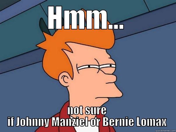 HMM... NOT SURE IF JOHNNY MANZIEL OR BERNIE LOMAX Futurama Fry