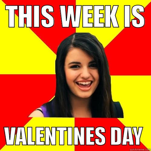 Valentines day on Friday -  THIS WEEK IS    VALENTINES DAY  Rebecca Black