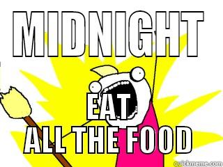MIDNIGHT EAT ALL THE FOOD All The Things