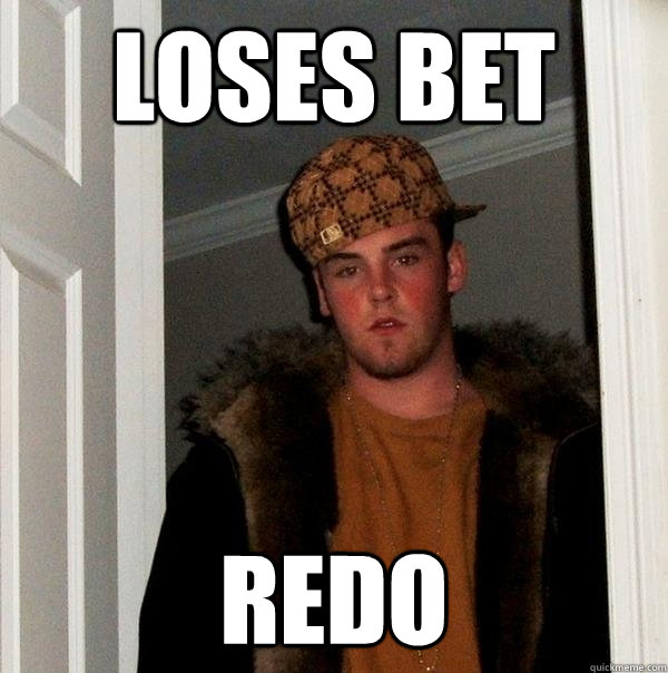 Loses bet redo  Scumbag Steve