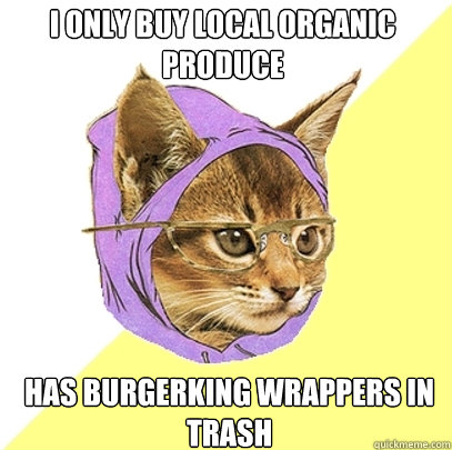I only buy local organic produce has burgerking wrappers in trash  Hipster Kitty