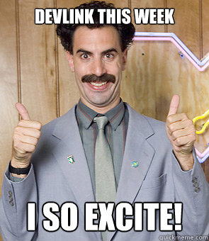 Devlink this week i so excite! - Devlink this week i so excite!  Borat