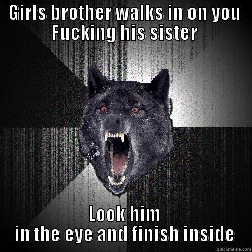 GIRLS BROTHER WALKS IN ON YOU FUCKING HIS SISTER LOOK HIM IN THE EYE AND FINISH INSIDE Insanity Wolf