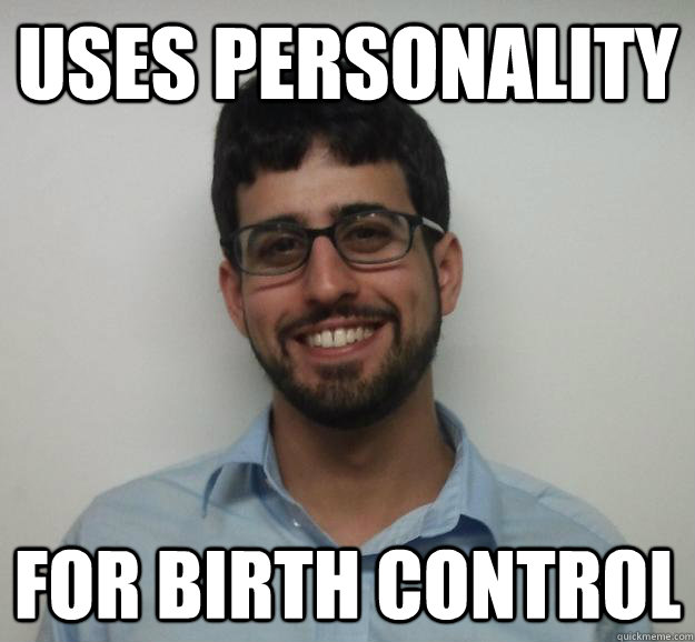 Uses Personality For birth control - Uses Personality For birth control  Joe the Engineering Student