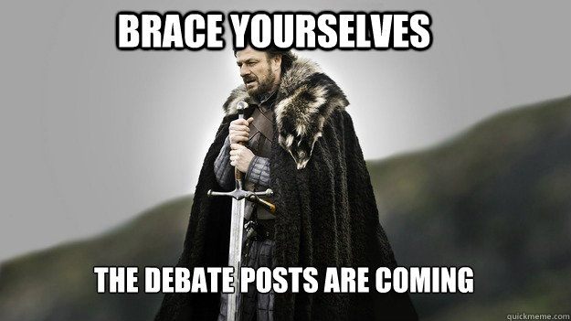 Brace yourselves The debate posts are coming  Ned stark winter is coming