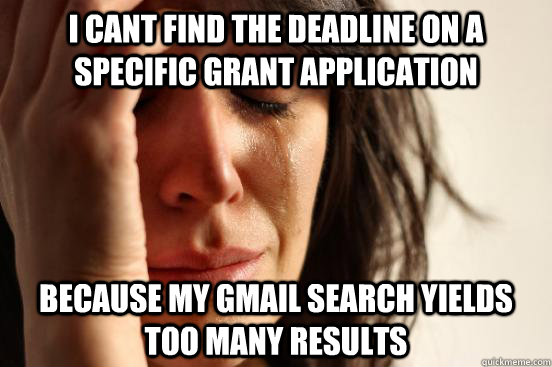 I cant find the deadline on a specific grant application because my gmail search yields too many results  First World Problems