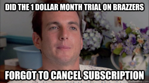 did the 1 dollar month trial on brazzers forgot to cancel subscription - did the 1 dollar month trial on brazzers forgot to cancel subscription  Ive Made a Huge Mistake