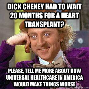 Dick Cheney had to wait 20 months for a heart transplant? Please, tell me more about how Universal Healthcare in America would make things worse  Condescending Wonka