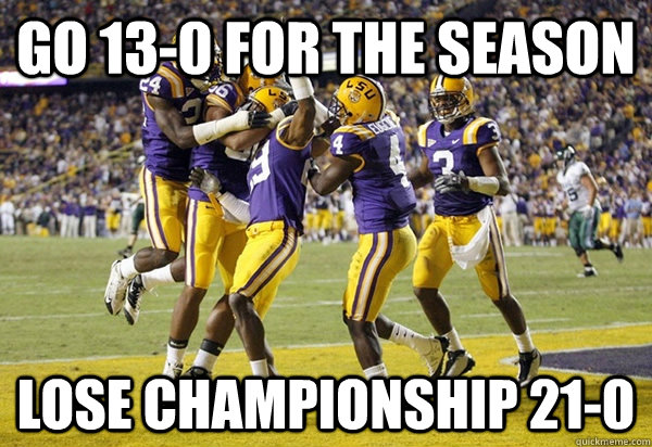 go 13-0 for the season lose championship 21-0  LSU Fail