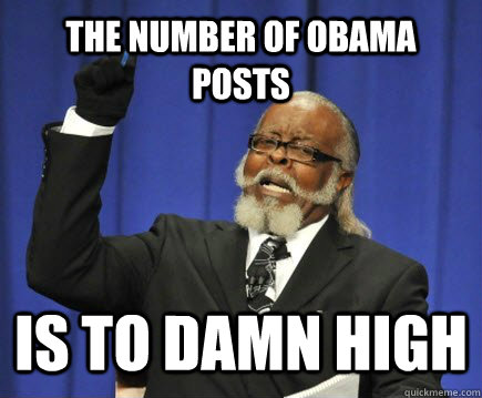 the number of obama posts is to damn high  Too Damn High