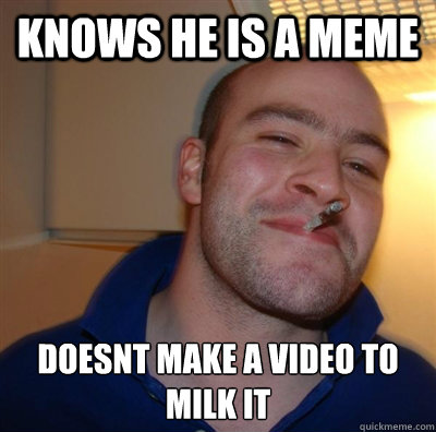 knows he is a meme doesnt make a video to milk it  BF3 Good guy Greg