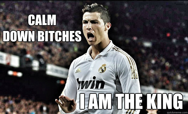 Calm
Down Bitches I Am The King  King CR7