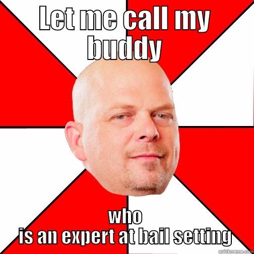 Pawn Star Guy - LET ME CALL MY BUDDY WHO IS AN EXPERT AT BAIL SETTING Pawn Star
