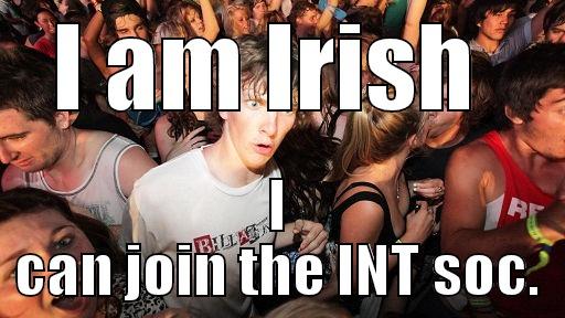 I AM IRISH  I CAN JOIN THE INT SOC. Sudden Clarity Clarence