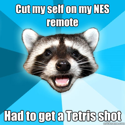 Cut my self on my NES remote Had to get a Tetris shot  Lame Pun Coon