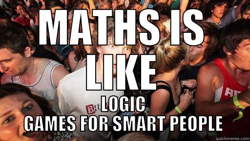 MATHS IS LIKE LOGIC GAMES FOR SMART PEOPLE Sudden Clarity Clarence