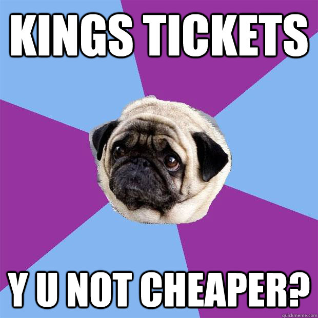 Kings tickets y u not cheaper?  Lonely Pug