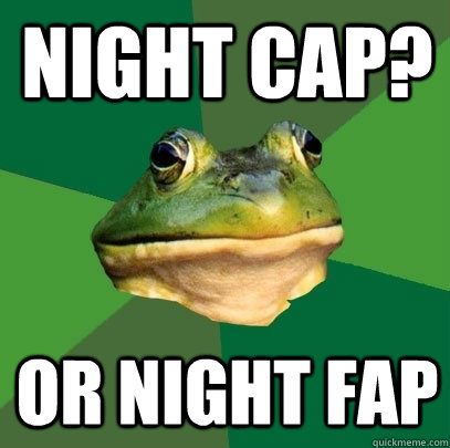 night cap? or night fap  Foul Bachelor Frog