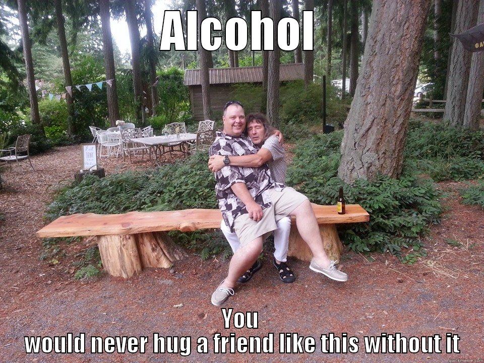 drinking buddies gone wrong - ALCOHOL YOU  WOULD NEVER HUG A FRIEND LIKE THIS WITHOUT IT Misc