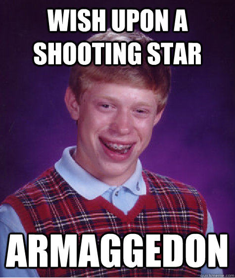wish upon a shooting star armaggedon  Bad Luck Brian