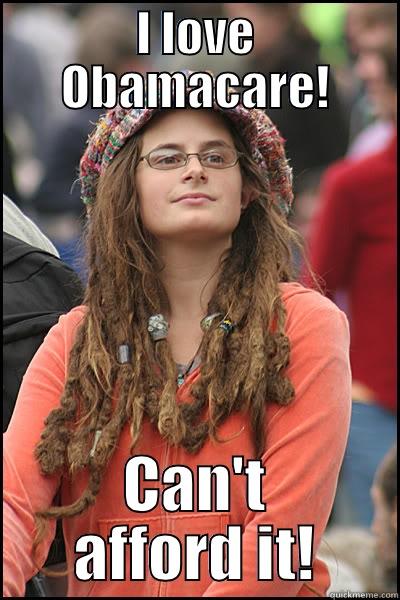 I LOVE OBAMACARE! CAN'T AFFORD IT! College Liberal