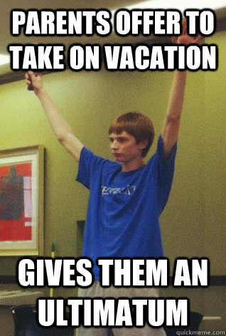 Parents offer to take on vacation Gives them an ultimatum  Ernst pwn