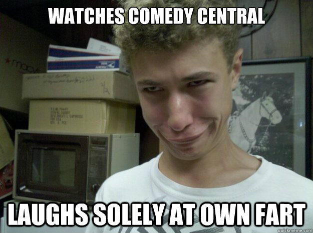 Watches Comedy central laughs solely at own fart  Alex