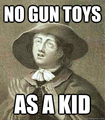 no gun toys as a kid  Quaker Problems