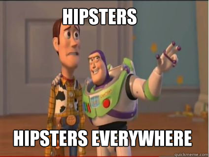 Hipsters Hipsters everywhere - Hipsters Hipsters everywhere  woody and buzz