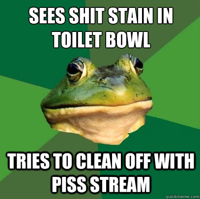 Sees shit stain in toilet bowl tries to clean off with piss stream  Foul Bachelor Frog