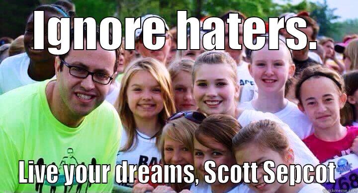 IGNORE HATERS. LIVE YOUR DREAMS, SCOTT SEPCOT Misc