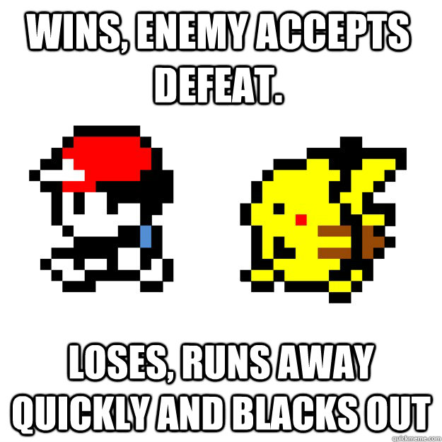 Wins, Enemy accepts defeat. Loses, Runs away quickly and blacks out - Wins, Enemy accepts defeat. Loses, Runs away quickly and blacks out  Pokemon Logic