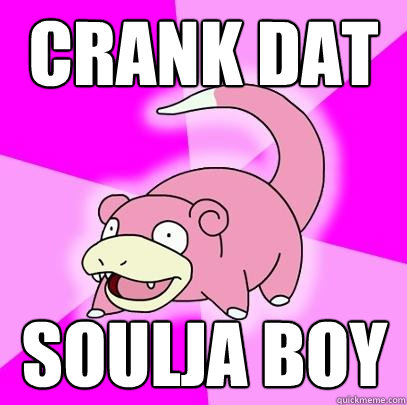 Crank Dat Soulja Boy - Crank Dat Soulja Boy  Slowpoke