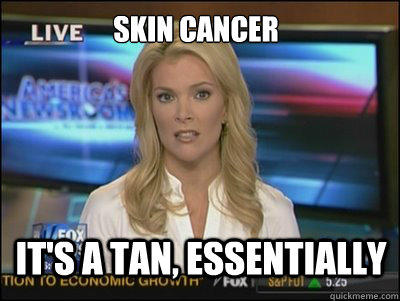 Skin Cancer It's a tan, essentially - Skin Cancer It's a tan, essentially  Megyn Kelly