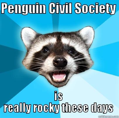 PENGUIN CIVIL SOCIETY  IS REALLY ROCKY THESE DAYS Lame Pun Coon