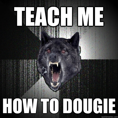 teach me how to dougie  Insanity Wolf
