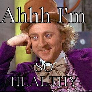 AHHH I'M  SO HEALTHY Condescending Wonka