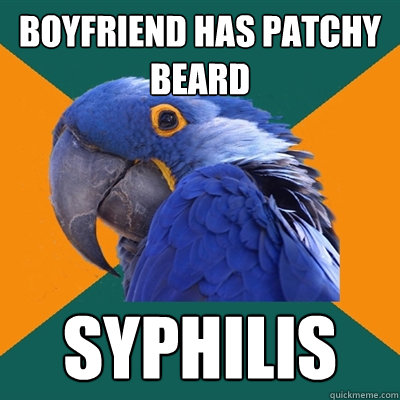 boyFriend has patchy beard syphilis  Paranoid Parrot