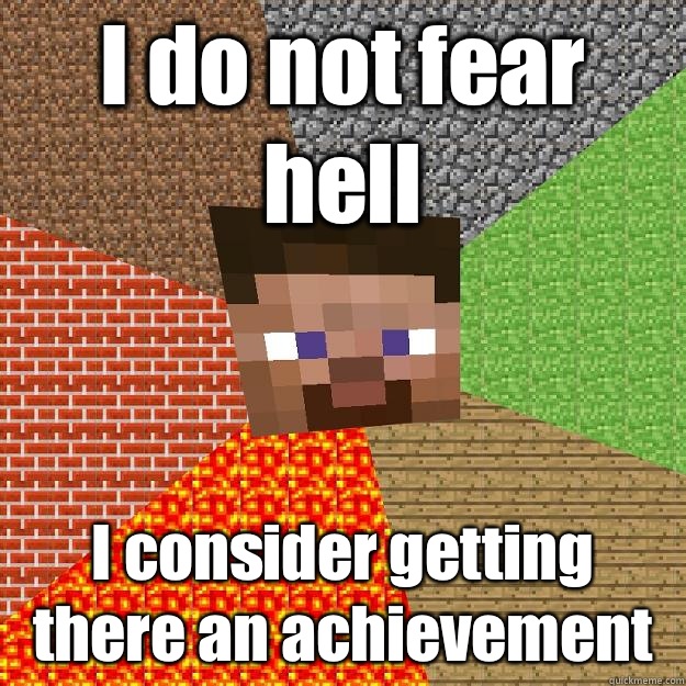 I do not fear hell I consider getting there an achievement   Minecraft