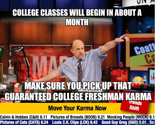 College classes will begin in about a month
 Make sure you pick up that guaranteed College Freshman karma   Mad Karma with Jim Cramer