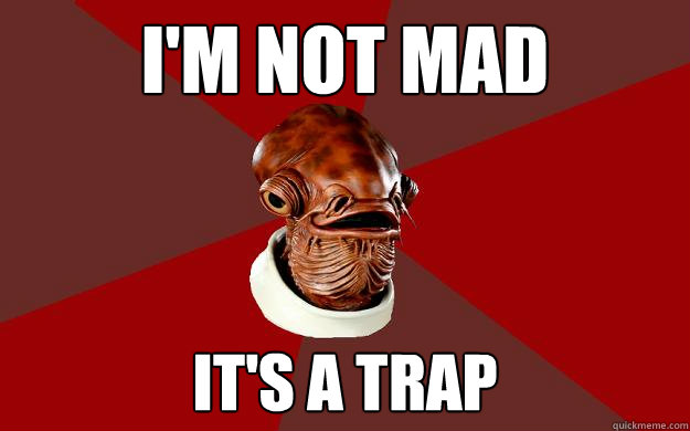 I'm not mad IT'S A TRAP  Admiral Ackbar Relationship Expert