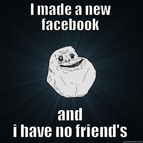 I MADE A NEW FACEBOOK AND I HAVE NO FRIEND'S Forever Alone
