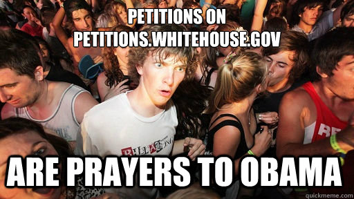 petitions on
petitions.whitehouse.gov are prayers to obama  Sudden Clarity Clarence