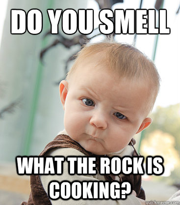 Do You smell what the rock is cooking?  skeptical baby