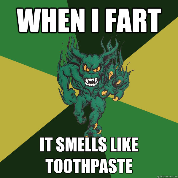 WHEN I FART IT SMELLS LIKE TOOTHPASTE  Green Terror
