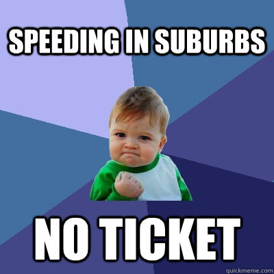 Speeding in suburbs  No ticket  Success Kid