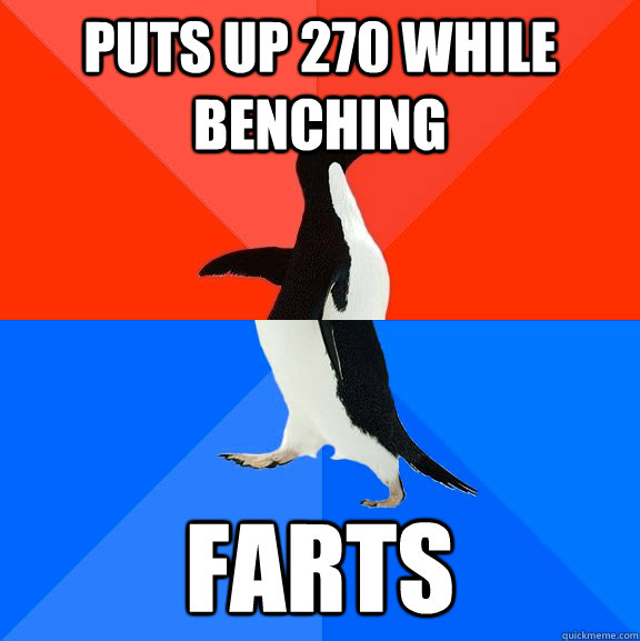 puts up 270 while benching farts  Socially Awesome Awkward Penguin