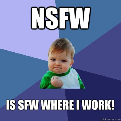 NSFW is SFW where I work! - NSFW is SFW where I work!  Success Kid